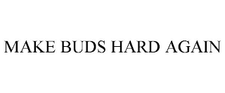 MAKE BUDS HARD AGAIN