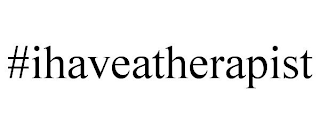 #IHAVEATHERAPIST