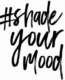 #SHADE YOUR MOOD