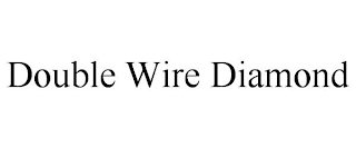 DOUBLE WIRE DIAMOND