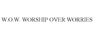 W.O.W. WORSHIP OVER WORRIES