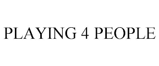 PLAYING 4 PEOPLE