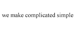 WE MAKE COMPLICATED SIMPLE