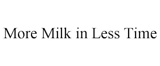 MORE MILK IN LESS TIME