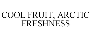 COOL FRUIT, ARCTIC FRESHNESS