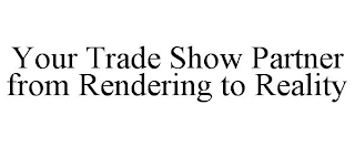 YOUR TRADE SHOW PARTNER FROM RENDERING TO REALITY