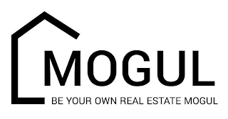 MOGUL BE YOUR OWN REAL ESTATE MOGUL