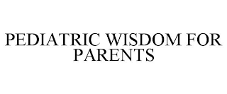 PEDIATRIC WISDOM FOR PARENTS