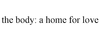 THE BODY: A HOME FOR LOVE
