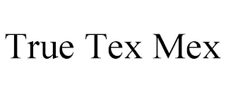 TRUE TEX MEX