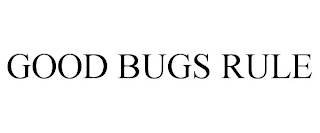 GOOD BUGS RULE