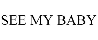 SEE MY BABY