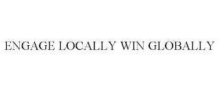 ENGAGE LOCALLY WIN GLOBALLY