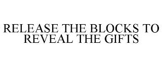 RELEASE THE BLOCKS TO REVEAL THE GIFTS