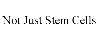 NOT JUST STEM CELLS