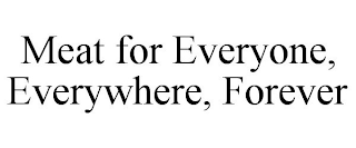 MEAT FOR EVERYONE, EVERYWHERE, FOREVER