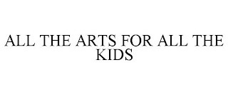 ALL THE ARTS FOR ALL THE KIDS