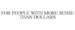 FOR PEOPLE WITH MORE SENSE THAN DOLLARS