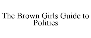 THE BROWN GIRLS GUIDE TO POLITICS