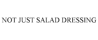 NOT JUST SALAD DRESSING.