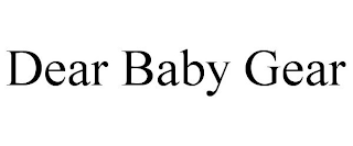 DEAR BABY GEAR