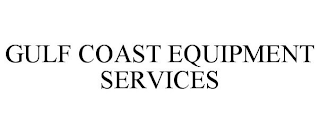 GULF COAST EQUIPMENT SERVICES