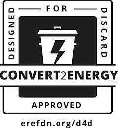 CONVERT2ENERGY DESIGNED FOR DISCARD APPROVED EREFDN.ORG/D4D