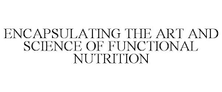 ENCAPSULATING THE ART AND SCIENCE OF FUNCTIONAL NUTRITION