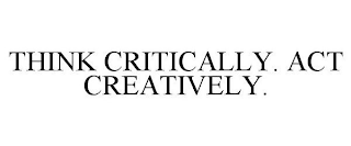 THINK CRITICALLY. ACT CREATIVELY.