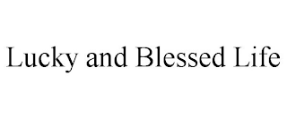 LUCKY AND BLESSED LIFE