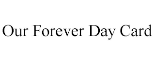 OUR FOREVER DAY CARD