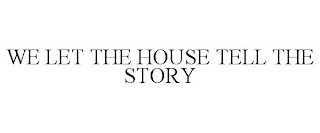 WE LET THE HOUSE TELL THE STORY