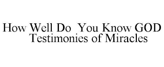 HOW WELL DO YOU KNOW GOD TESTIMONIES OF MIRACLES