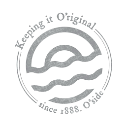 KEEPING IT O'RIGINAL SINCE 1888. O'SIDE