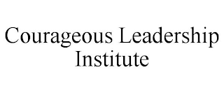 COURAGEOUS LEADERSHIP INSTITUTE