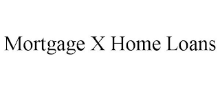 MORTGAGE X HOME LOANS