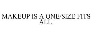 MAKEUP IS A ONE/SIZE FITS ALL.