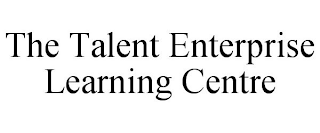 THE TALENT ENTERPRISE LEARNING CENTRE