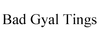 BAD GYAL TINGS