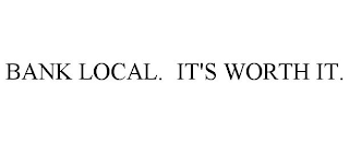 BANK LOCAL. IT'S WORTH IT.