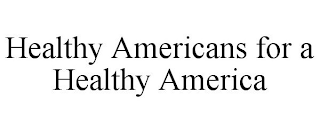 HEALTHY AMERICANS FOR A HEALTHY AMERICA