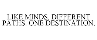 LIKE MINDS. DIFFERENT PATHS. ONE DESTINATION.