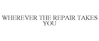 WHEREVER THE REPAIR TAKES YOU