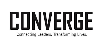 CONVERGE CONNECTING LEADERS. TRANSFORMING LIVES.