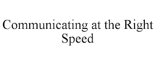 COMMUNICATING AT THE RIGHT SPEED