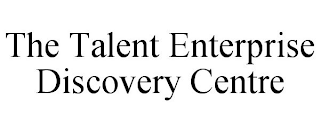 THE TALENT ENTERPRISE DISCOVERY CENTRE