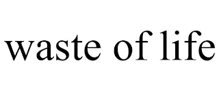 WASTE OF LIFE