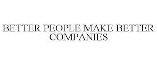 BETTER PEOPLE MAKE BETTER COMPANIES