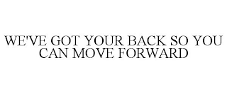 WE'VE GOT YOUR BACK SO YOU CAN MOVE FORWARD