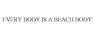 EVERY BODY IS A BEACH BODY